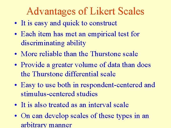 Advantages of Likert Scales • It is easy and quick to construct • Each