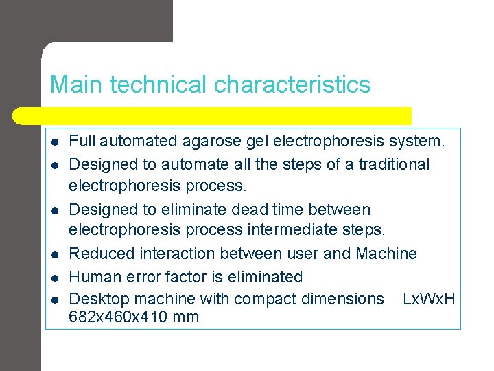 Main technical characteristics l l l Full automated agarose gel electrophoresis system. Designed to Main technical characteristics l l l Full automated agarose gel electrophoresis system. Designed to