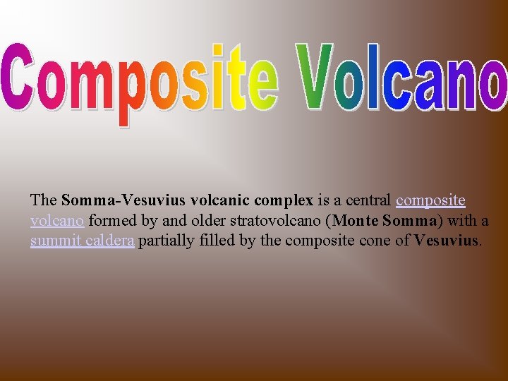 The Somma-Vesuvius volcanic complex is a central composite volcano formed by and older stratovolcano