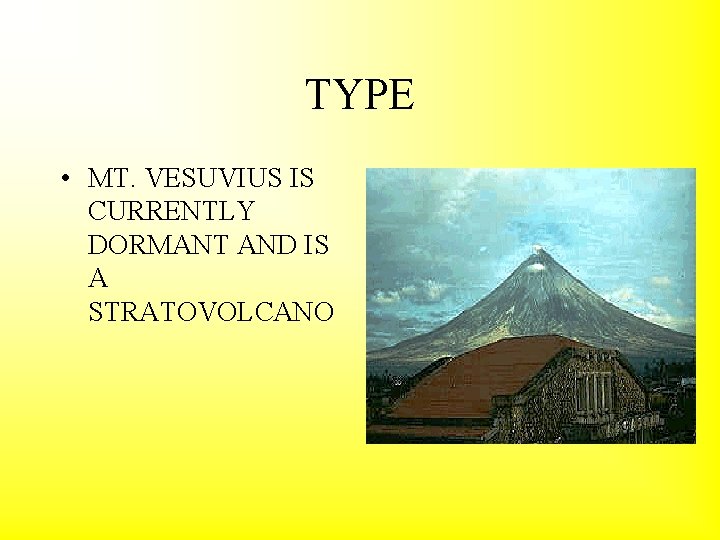 TYPE • MT. VESUVIUS IS CURRENTLY DORMANT AND IS A STRATOVOLCANO 