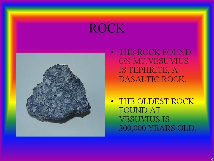 ROCK • THE ROCK FOUND ON MT. VESUVIUS IS TEPHRITE, A BASALTIC ROCK. •