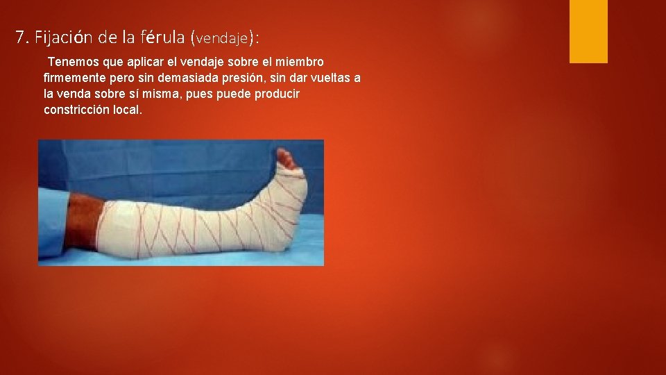 7. Fijación de la férula (vendaje): Tenemos que aplicar el vendaje sobre el miembro 7. Fijación de la férula (vendaje): Tenemos que aplicar el vendaje sobre el miembro