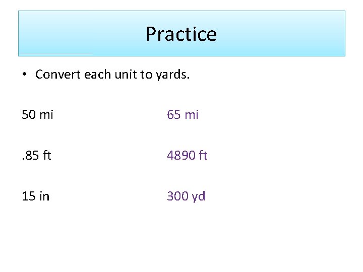 Practice • Convert each unit to yards. 50 mi 65 mi . 85 ft