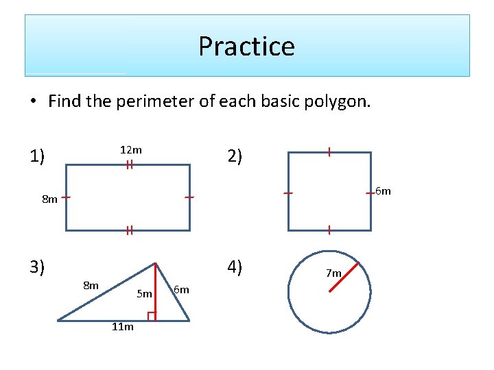 Practice • Find the perimeter of each basic polygon. 12 m 1) 2) 6