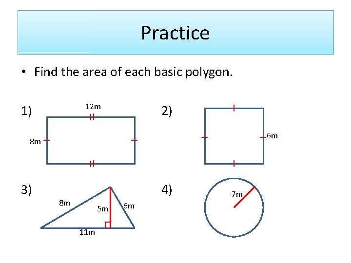 Practice • Find the area of each basic polygon. 12 m 1) 2) 6