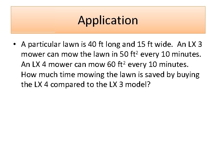 Application • A particular lawn is 40 ft long and 15 ft wide. An