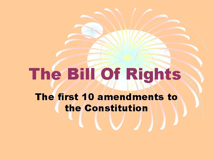 The Bill Of Rights The first 10 amendments to the Constitution 