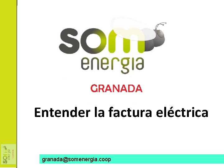 Entender la factura eléctrica granada@somenergia. coop c/ San Agustín, 24 ; 31001 Pamplona |