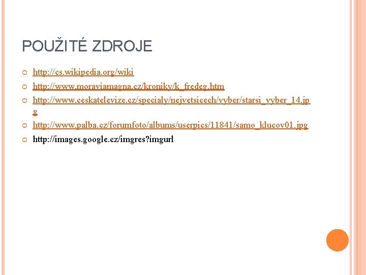 POUŽITÉ ZDROJE http: //cs. wikipedia. org/wiki http: //www. moraviamagna. cz/kroniky/k_fredeg. htm http: //www. ceskatelevize.