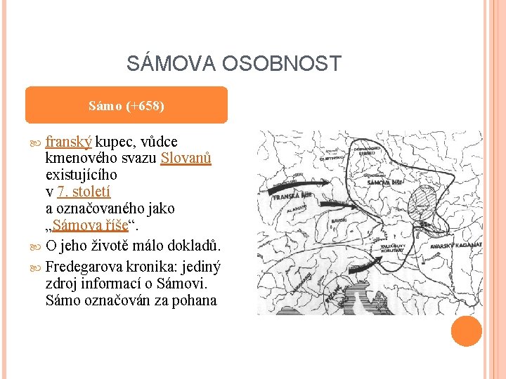 SÁMOVA OSOBNOST Sámo (+658) franský kupec, vůdce kmenového svazu Slovanů existujícího v 7. století