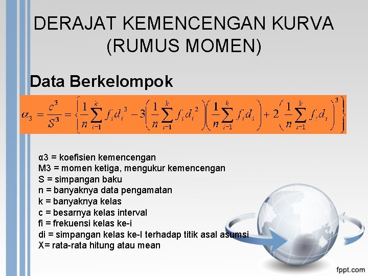 DERAJAT KEMENCENGAN KURVA (RUMUS MOMEN) Data Berkelompok α 3 = koefisien kemencengan M 3