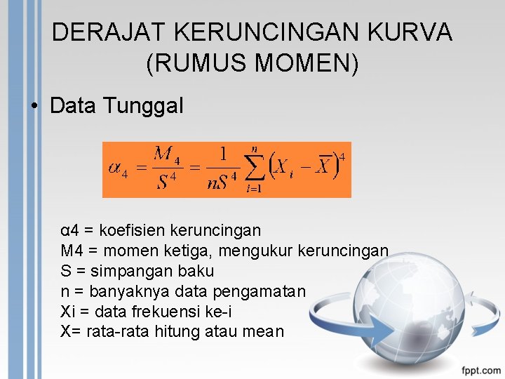 DERAJAT KERUNCINGAN KURVA (RUMUS MOMEN) • Data Tunggal α 4 = koefisien keruncingan M