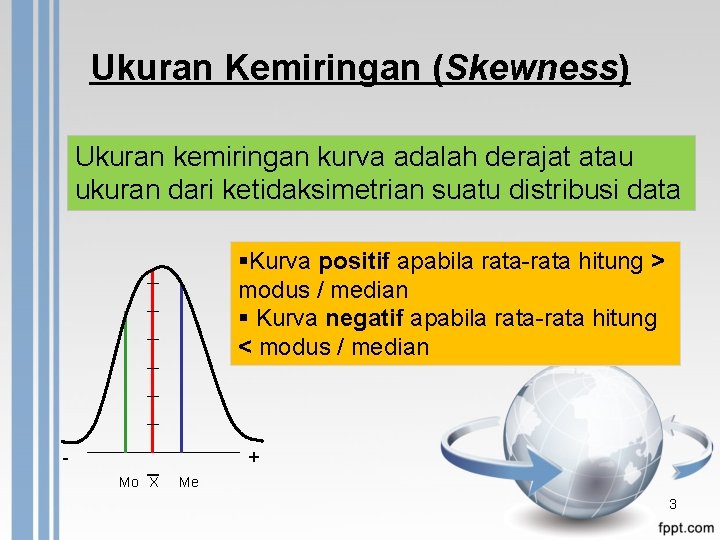 Ukuran Kemiringan (Skewness) Ukuran kemiringan kurva adalah derajat atau ukuran dari ketidaksimetrian suatu distribusi