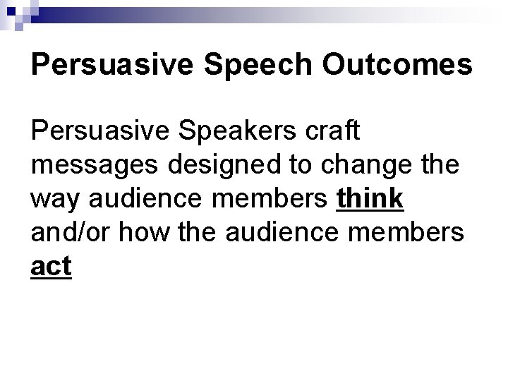 Persuasive Speech Outcomes Persuasive Speakers craft messages designed to change the way audience members