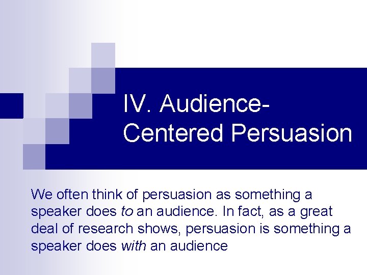 IV. Audience. Centered Persuasion We often think of persuasion as something a speaker does