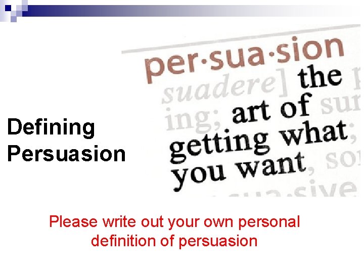 Defining Persuasion Please write out your own personal definition of persuasion 