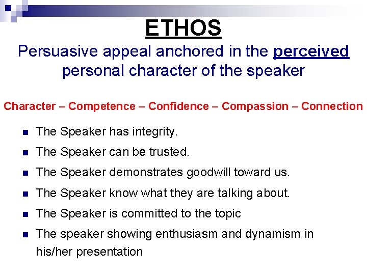 ETHOS Persuasive appeal anchored in the perceived personal character of the speaker Character –