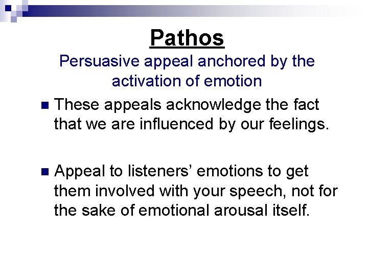 Pathos Persuasive appeal anchored by the activation of emotion n These appeals acknowledge the