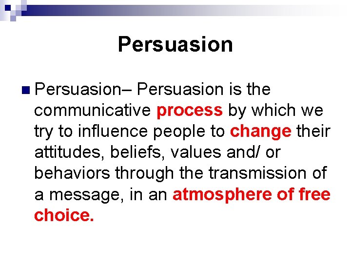 Persuasion n Persuasion– Persuasion is the communicative process by which we try to influence