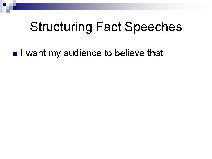 Structuring Fact Speeches n I want my audience to believe that 