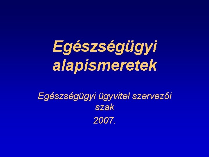 Egészségügyi alapismeretek Egészségügyi ügyvitel szervezői szak 2007. 