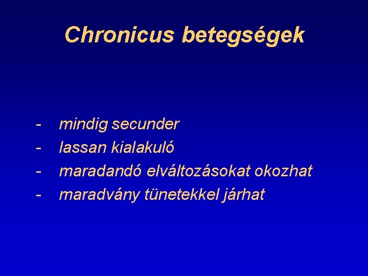 Chronicus betegségek - mindig secunder lassan kialakuló maradandó elváltozásokat okozhat maradvány tünetekkel járhat 