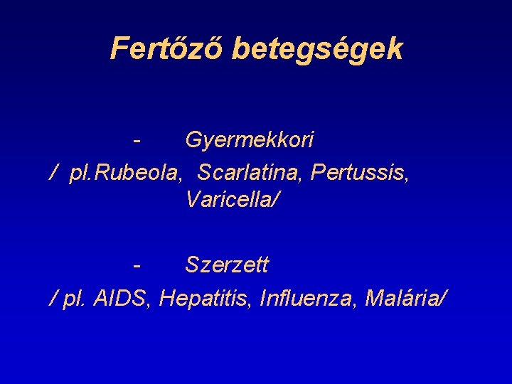 Fertőző betegségek Gyermekkori / pl. Rubeola, Scarlatina, Pertussis, Varicella/ Szerzett / pl. AIDS, Hepatitis,