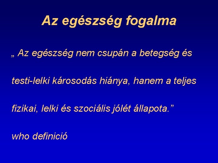 Az egészség fogalma „ Az egészség nem csupán a betegség és testi-lelki károsodás hiánya,