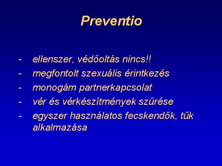 Preventio - ellenszer, védőoltás nincs!! megfontolt szexuális érintkezés monogám partnerkapcsolat vér és vérkészítmények szűrése