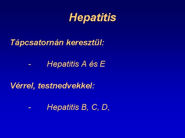 Hepatitis Tápcsatornán keresztül: - Hepatitis A és E Vérrel, testnedvekkel: - Hepatitis B, C,