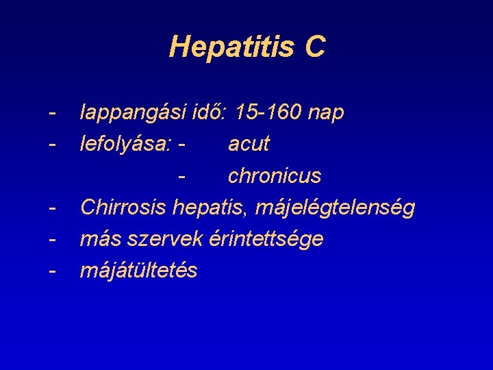 Hepatitis C - lappangási idő: 15 -160 nap lefolyása: acut chronicus Chirrosis hepatis, májelégtelenség