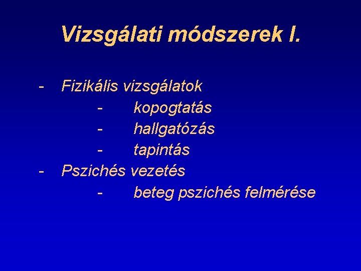 Vizsgálati módszerek I. - - Fizikális vizsgálatok kopogtatás hallgatózás tapintás Pszichés vezetés beteg pszichés