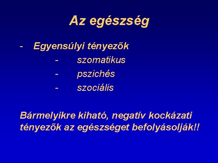 Az egészség - Egyensúlyi tényezők szomatikus pszichés szociális Bármelyikre kiható, negatív kockázati tényezők az