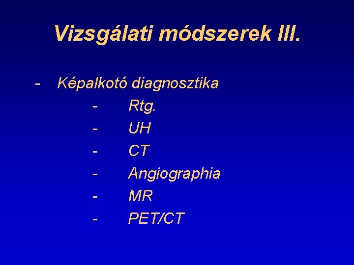 Vizsgálati módszerek III. - Képalkotó diagnosztika Rtg. UH CT Angiographia MR PET/CT 