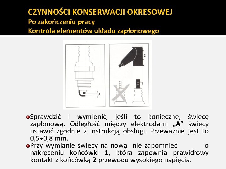 CZYNNOŚCI KONSERWACJI OKRESOWEJ Po zakończeniu pracy Kontrola elementów układu zapłonowego Sprawdzić i wymienić, jeśli