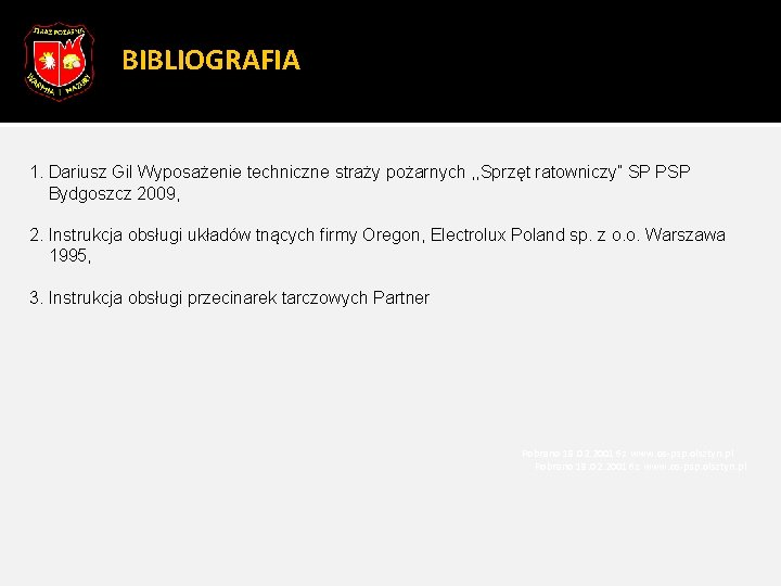 BIBLIOGRAFIA 1. Dariusz Gil Wyposażenie techniczne straży pożarnych , , Sprzęt ratowniczy” SP PSP