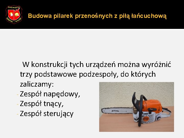 Budowa pilarek przenośnych z piłą łańcuchową W konstrukcji tych urządzeń można wyróżnić trzy podstawowe