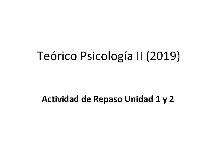 Teórico Psicología II (2019) Actividad de Repaso Unidad 1 y 2 