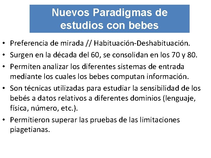 Nuevos Paradigmas de estudios con bebes • Preferencia de mirada // Habituación-Deshabituación. • Surgen