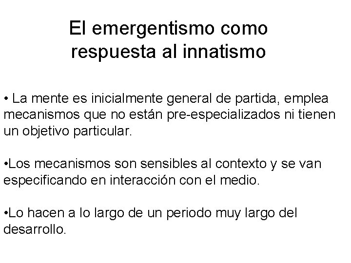 El emergentismo como respuesta al innatismo • La mente es inicialmente general de partida,