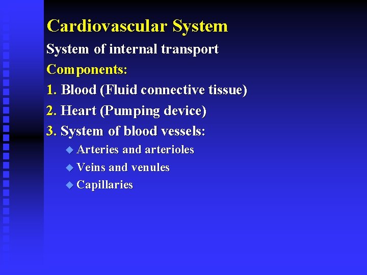 Cardiovascular System of internal transport Components: 1. Blood (Fluid connective tissue) 2. Heart (Pumping