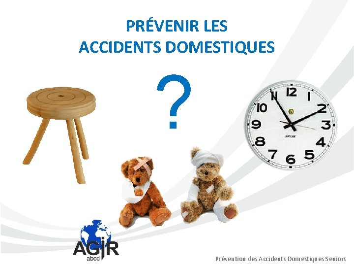 PRÉVENIR LES ACCIDENTS DOMESTIQUES ? Prévention des Accidents Domestiques Seniors 