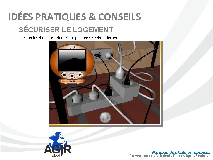 IDÉES PRATIQUES & CONSEILS SÉCURISER LE LOGEMENT Identifier les risques de chute pièce par