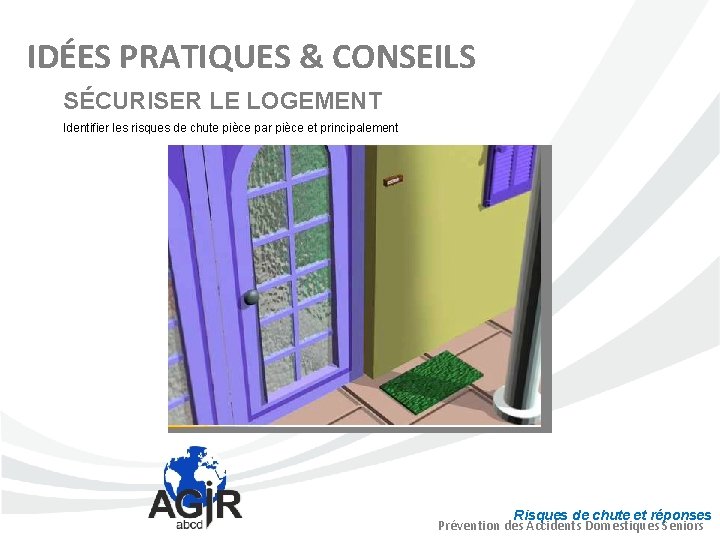 IDÉES PRATIQUES & CONSEILS SÉCURISER LE LOGEMENT Identifier les risques de chute pièce par