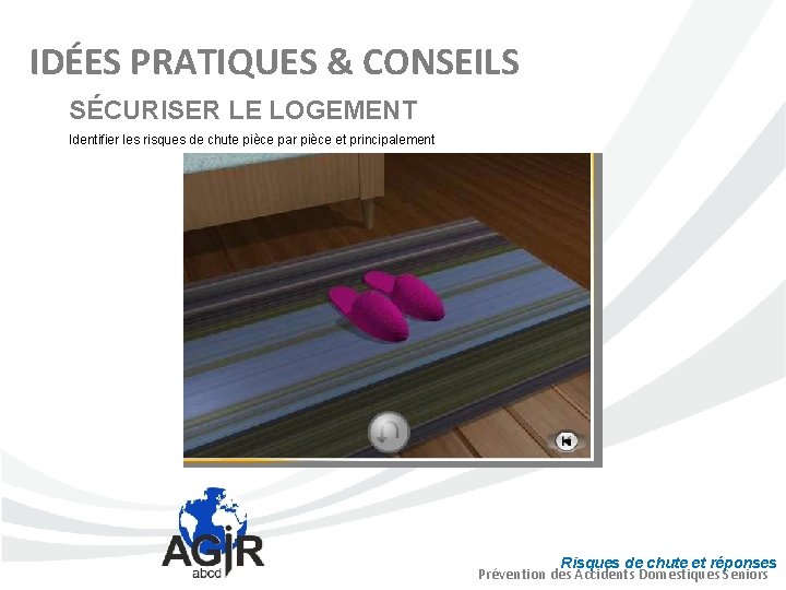 IDÉES PRATIQUES & CONSEILS SÉCURISER LE LOGEMENT Identifier les risques de chute pièce par