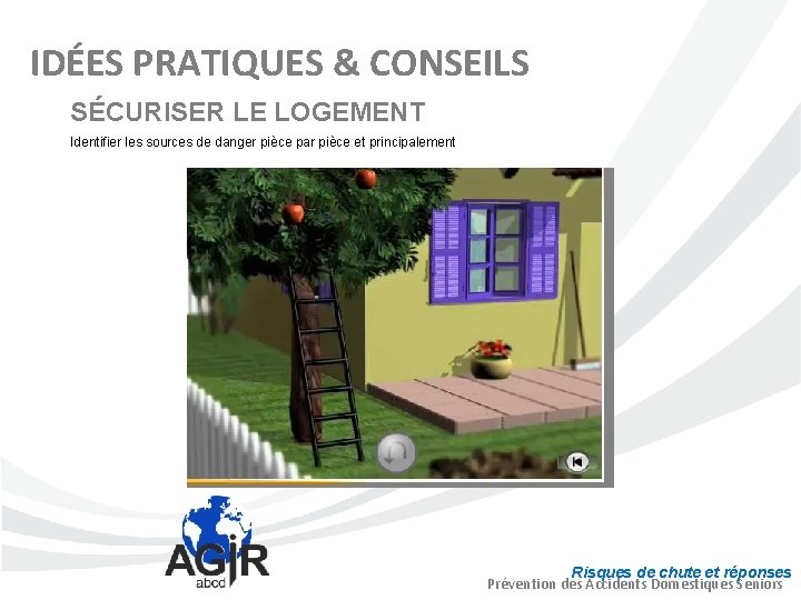 IDÉES PRATIQUES & CONSEILS SÉCURISER LE LOGEMENT Identifier les sources de danger pièce par