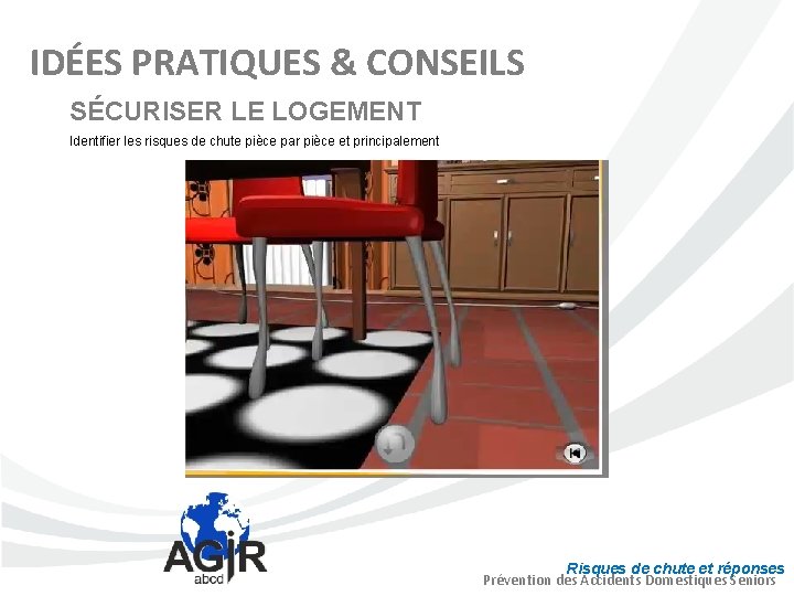 IDÉES PRATIQUES & CONSEILS SÉCURISER LE LOGEMENT Identifier les risques de chute pièce par