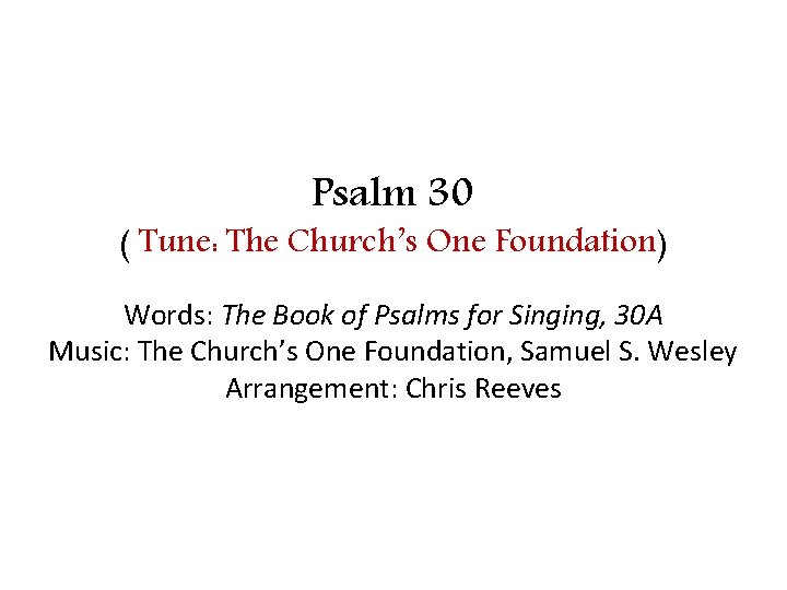 Psalm 30 ( Tune: The Church’s One Foundation) Words: The Book of Psalms for