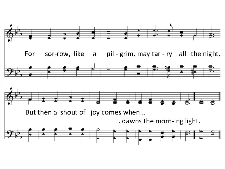 For sor-row, like a pil - grim, may tar - ry all the night,