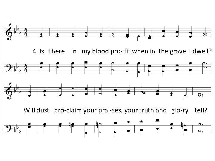 4. Is there in my blood pro- fit when in the grave I dwell?